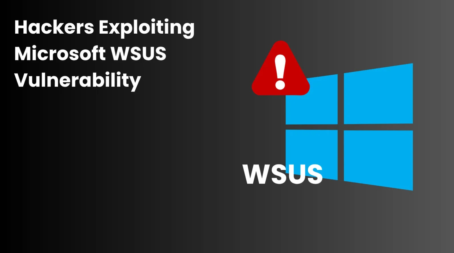 Hackers Exploiting Microsoft WSUS Vulnerability In The Wild – 2800 ...